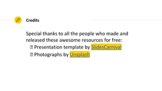 Credits
Special thanks to all the people who made and
released these awesome resources for free:
◉ Presentation template by SlidesCarnival
◉ Photographs by Unsplash
 