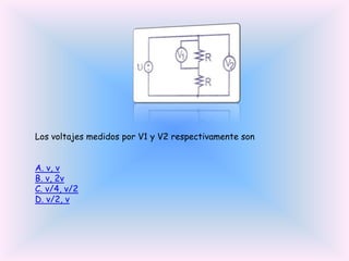 Los voltajes medidos por V1 y V2 respectivamente son
A. ν, ν
B. ν, 2ν
C. ν/4, ν/2
D. ν/2, ν

 