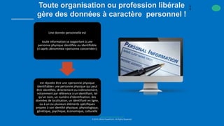 www.companyname.com
© 2016 Ultime PowerPoint. All Rights Reserved.
2
5
Toute organisation ou profession libérale
gère des données à caractère personnel !
Une donnée personnelle est
toute information se rapportant à une
personne physique identifiée ou identifiable
(ci-après dénommée «personne concernée»);
est réputée être une «personne physique
identifiable» une personne physique qui peut
être identifiée, directement ou indirectement,
notamment par référence à un identifiant, tel
qu'un nom, un numéro d'identification, des
données de localisation, un identifiant en ligne,
ou à un ou plusieurs éléments spécifiques
propres à son identité physique, physiologique,
génétique, psychique, économique, culturelle
 