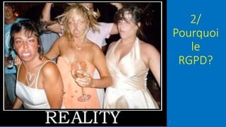 2/
Pourquoi
le
RGPD?
6
 