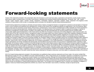 25
Forward-looking statements
Certain of the statements included in this presentation about the Company’s current and future plans, expectations and intentions, results, levels of activity,
performance, goals or achievements or any other future events or developments constitute forward-looking statements. The words “may”, “will”, “would”,
“should”, “could”, “expects”, “plans”, “intends”, “trends”, “indications”, “anticipates”, “believes”, “estimates”, “predicts”, “likely”, “potential” or the negative or other
variations of these words or other similar or comparable words or phrases, are intended to identify forward-looking statements.
Forward-looking statements are based on estimates and assumptions made by management based on management’s experience and perception of historical
trends, current conditions and expected future developments, as well as other factors that management believes are appropriate in the circumstances. Many
factors could cause the Company’s actual results, performance or achievements or future events or developments to differ materially from those expressed or
implied by the forward-looking statements, including, without limitation, the following factors: the Company’s ability to implement its strategy or operate its
business as management currently expects; its ability to accurately assess the risks associated with the insurance policies that the Company writes;
unfavourable capital market developments or other factors which may affect the Company’s investments and funding obligations under its pension plans; the
cyclical nature of the P&C insurance industry; management’s ability to accurately predict future claims frequency; government regulations designed to protect
policyholders and creditors rather than investors; litigation and regulatory actions; periodic negative publicity regarding the insurance industry; intense
competition; the Company’s reliance on brokers and third parties to sell its products to clients; the Company’s ability to successfully pursue its acquisition
strategy; the Company’s ability to execute its business strategy; the Company’s ability to achieve synergies arising from successful integration plans relating to
acquisitions, including its acquisition of Canadian Direct Insurance Inc. (“CDI”), as well as management's estimates and expectations in relation to resulting
accretion, internal rate of return and debt-to-capital ratio; the Company’s participation in the Facility Association (a mandatory pooling arrangement among all
industry participants) and similar mandated risk-sharing pools; terrorist attacks and ensuing events; the occurrence of catastrophe events, including a major
earthquake; the Company’s ability to maintain its financial strength and issuer credit ratings; access to debt financing and the Company's ability to compete for
large commercial business; the Company’s ability to alleviate risk through reinsurance; the Company’s ability to successfully manage credit risk (including
credit risk related to the financial health of reinsurers); the Company’s ability to contain fraud and/or abuse, the Company’s reliance on information technology
and telecommunications systems and potential failure of or disruption to those systems, including evolving cyber-attack risk; the Company’s dependence on
key employees; changes in laws or regulations; general economic, financial and political conditions; the Company’s dependence on the results of operations of
its subsidiaries; the volatility of the stock market and other factors affecting the Company’s share price; and future sales of a substantial number of its common
shares.
All of the forward-looking statements included in this presentation are qualified by these cautionary statements and those made in the section entitled Risk
Management at page 37 to 53 of our MD&A for the year ended December 31, 2015. These factors are not intended to represent a complete list of the factors
that could affect the Company. These factors should, however, be considered carefully. Although the forward-looking statements are based upon what
management believes to be reasonable assumptions, the Company cannot assure investors that actual results will be consistent with these forward-looking
statements. When relying on forward-looking statements to make decisions, investors should ensure the preceding information is carefully considered. Undue
reliance should not be placed on forward-looking statements made herein. The Company and management have no intention and undertake no obligation to
update or revise any forward-looking statements, whether as a result of new information, future events or otherwise, except as required by law.
 