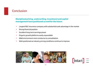 Conclusion

  Disciplined pricing, underwriting, investment and capital
  management have positioned us well for the future

  •   Largest P&C insurance company with substantial scale advantage in the market
  •   Strong financial position
  •   Excellent long-term earnings power
  •   Organic growth platforms easily expandable
  •   M&A environment more conducive to consolidation
  •   Well-positioned as industry pricing conditions continue to improve




                                       13
 
