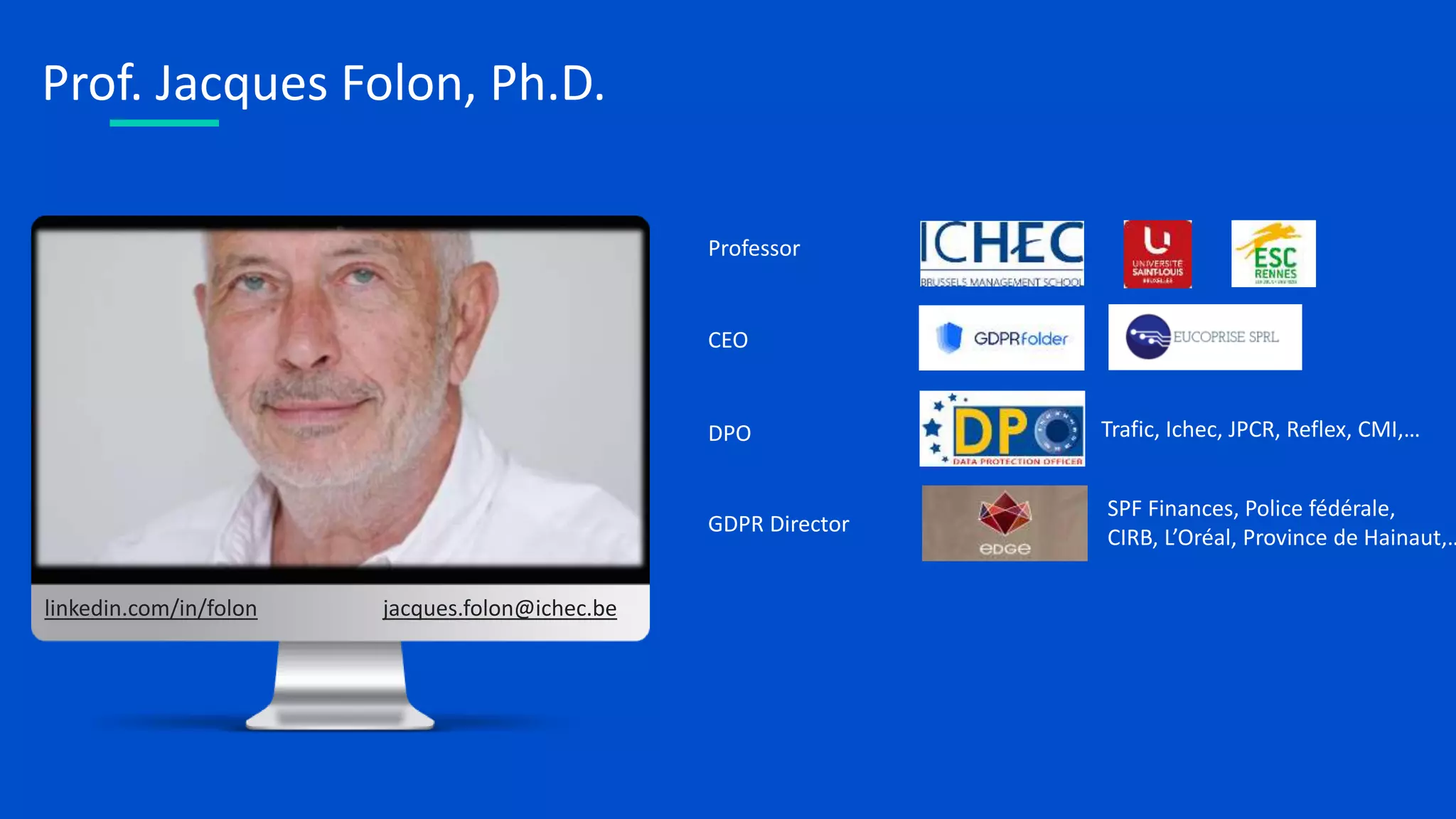 GRAPHICBULB
2
Prof. Jacques Folon, Ph.D.
Professor
DPO
GDPR Director
CEO
jacques.folon@ichec.be
linkedin.com/in/folon
Trafic, Ichec, JPCR, Reflex, CMI,…
SPF Finances, Police fédérale,
CIRB, L’Oréal, Province de Hainaut,…
 