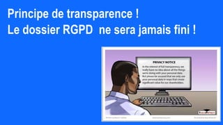 Principe de transparence !
Le dossier RGPD ne sera jamais fini !
 