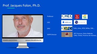 GRAPHICBULB
2
Prof. Jacques Folon, Ph.D.
Professor
DPO
GDPR Director
CEO
jacques.folon@ichec.be
linkedin.com/in/folon
Trafic, Ichec, JPCR, Reflex, CMI,…
SPF Finances, Police fédérale,
CIRB, L’Oréal, Province de Hainaut,…
 