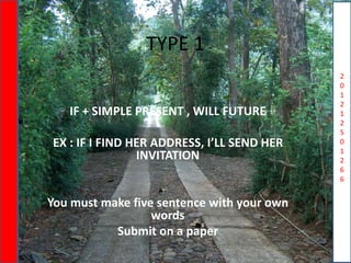 N
U
R
U
L
H
U
D
A
Y
A
H
S
2
0
1
2
1
2
5
0
1
2
6
6
TYPE 1
IF + SIMPLE PRESENT , WILL FUTURE
EX : IF I FIND HER ADDRESS, I’LL SEND HER
INVITATION
You must make five sentence with your own
words
Submit on a paper
 
