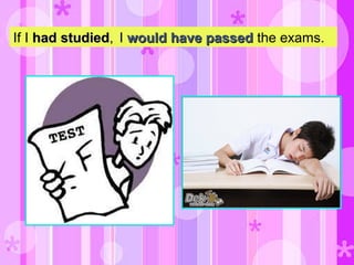 If I hadhad studiedstudied, I would have passedwould have passed the exams.
 