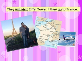They will visit Eiffel Tower if they go to France.
 