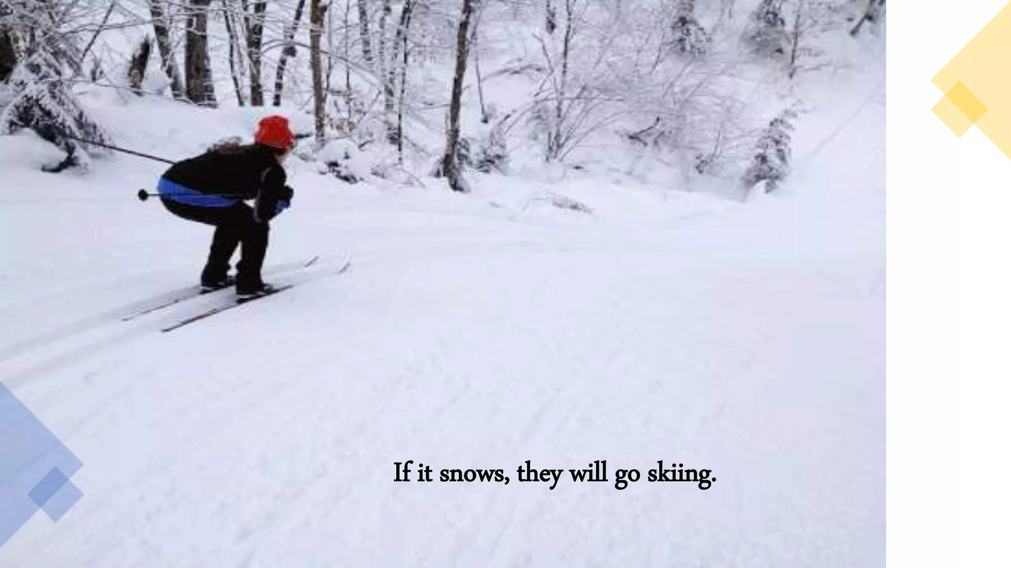 If it snows, they will go skiing.
 