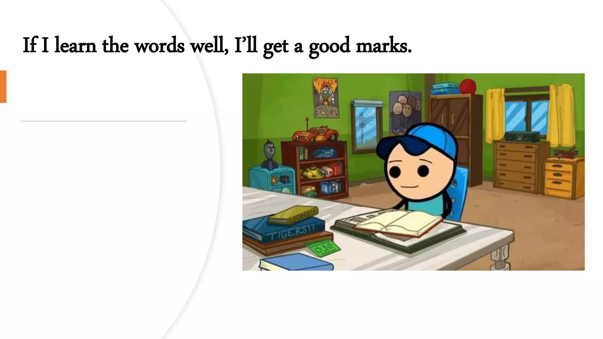 If I learn the words well, I’ll get a good marks.
 
