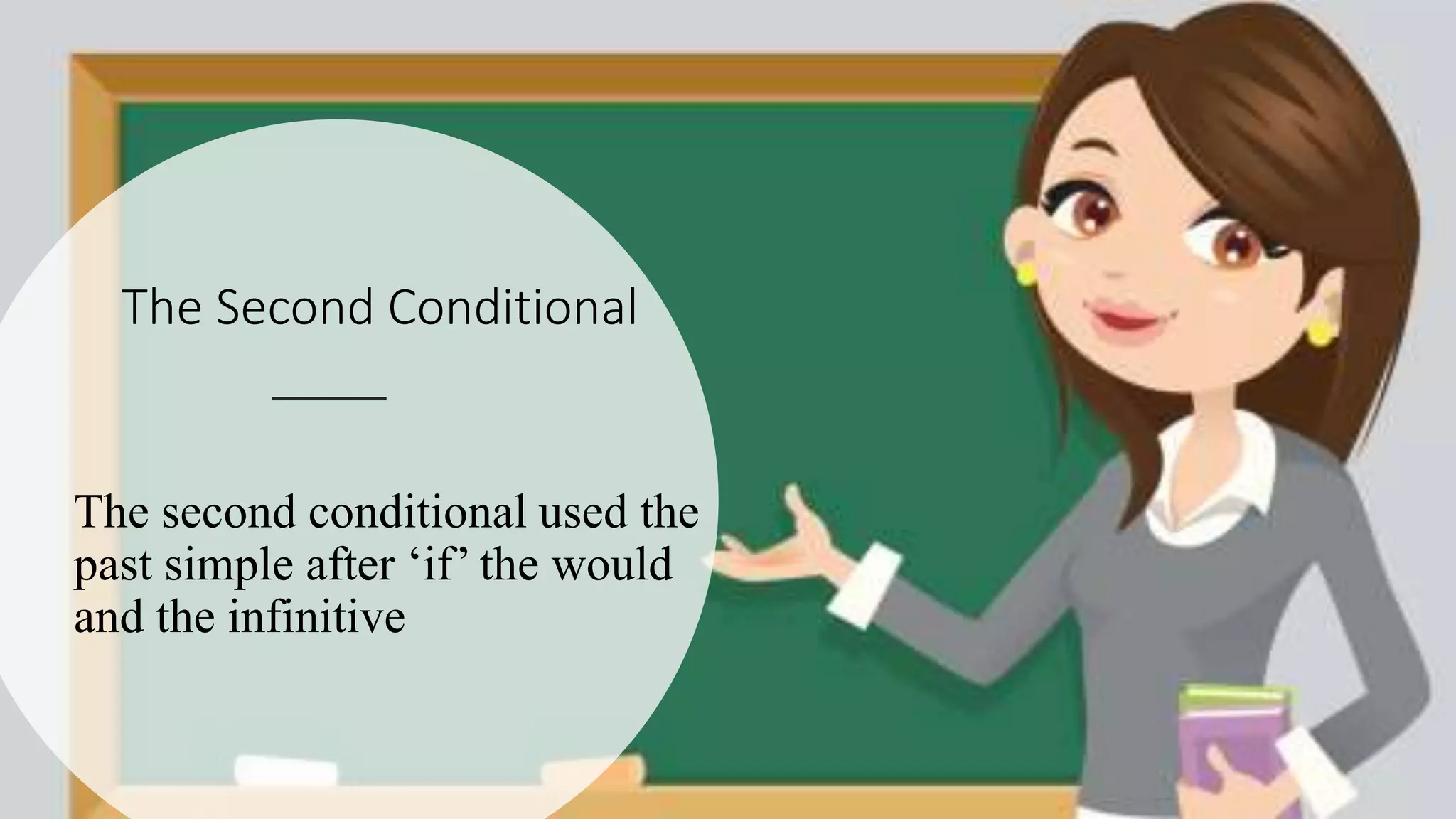 The Second Conditional
The second conditional used the
past simple after ‘if’ the would
and the infinitive
 