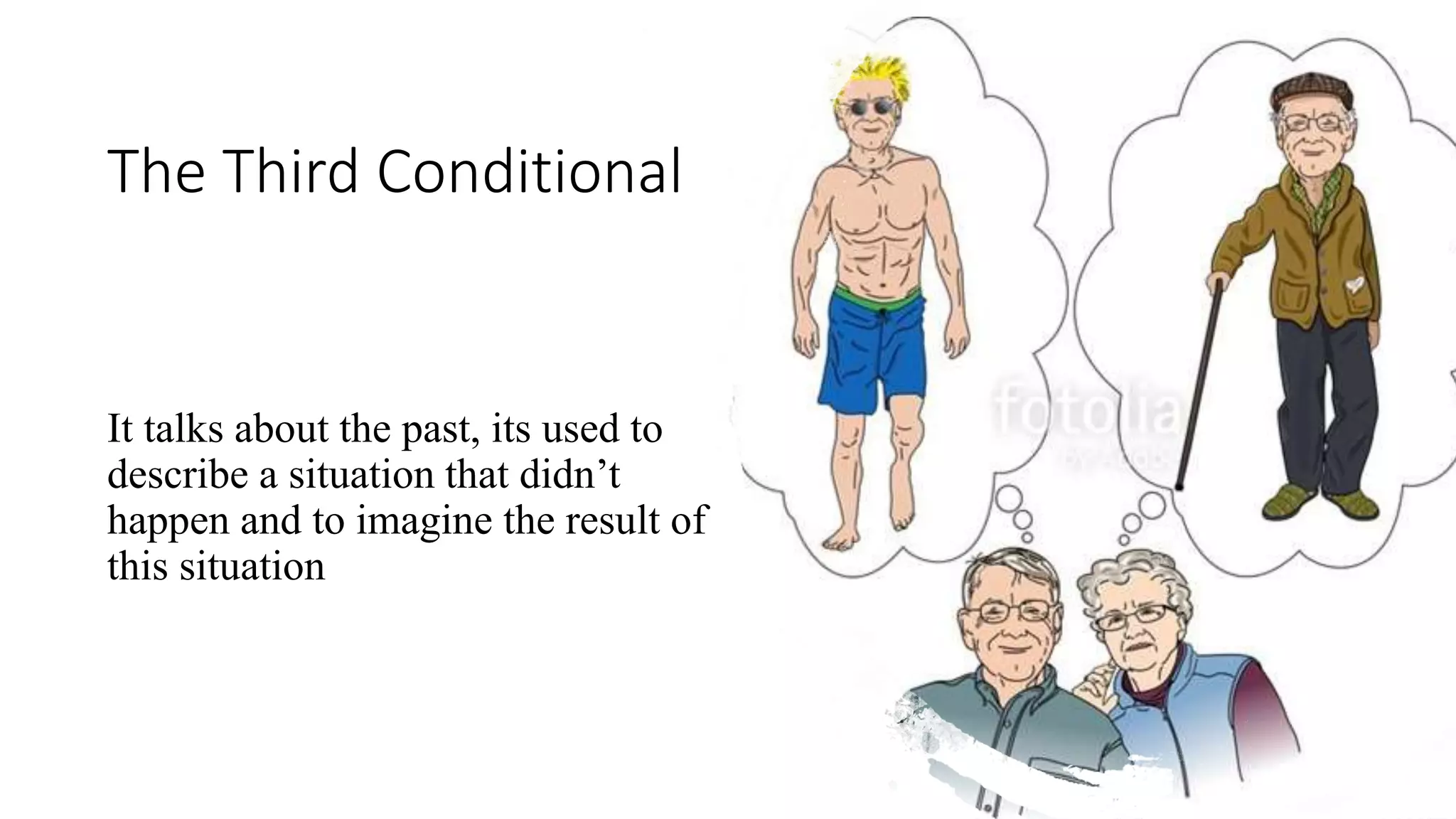 The Third Conditional
It talks about the past, its used to
describe a situation that didn’t
happen and to imagine the result of
this situation
 