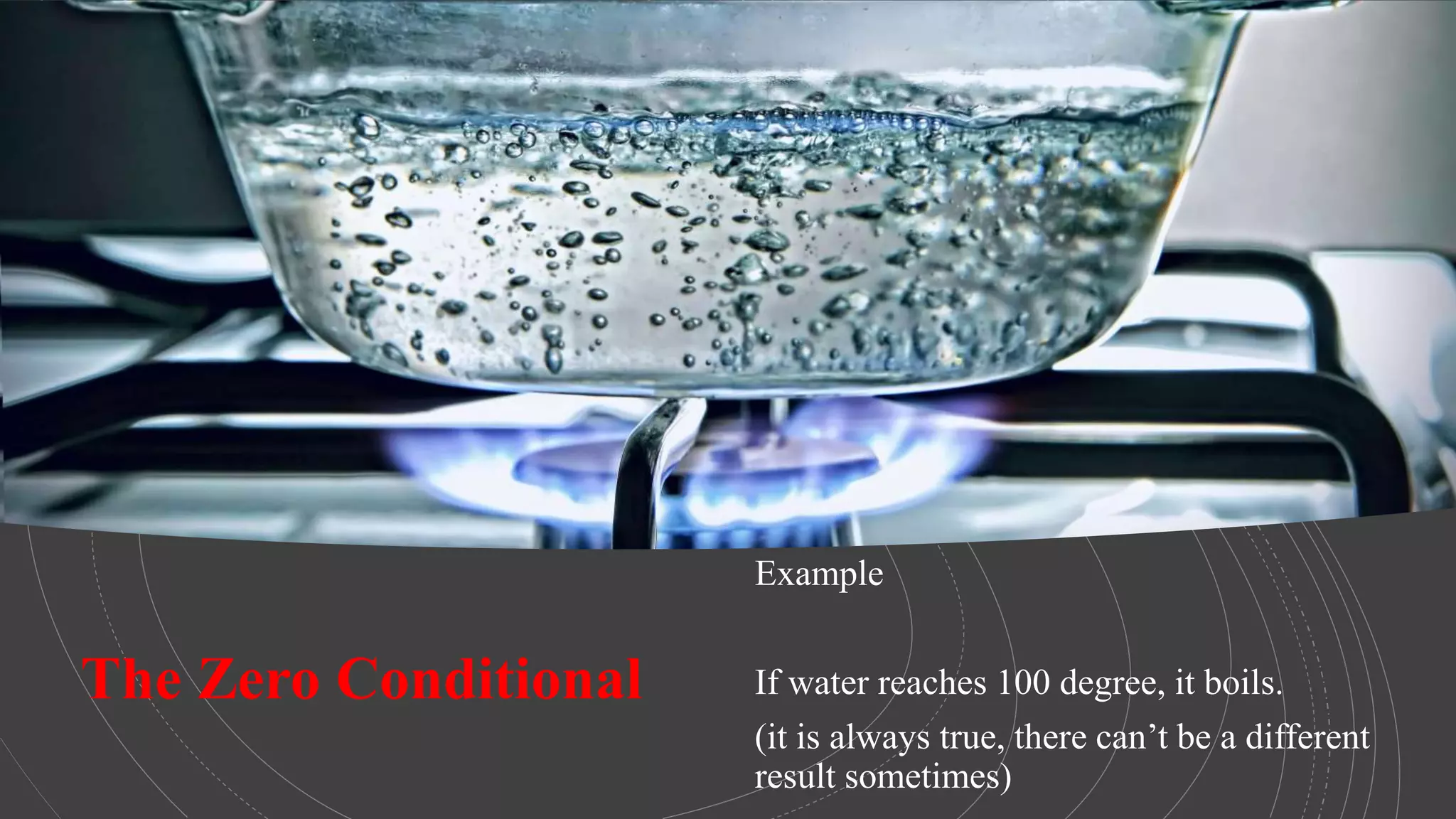 The Zero Conditional
Example
If water reaches 100 degree, it boils.
(it is always true, there can’t be a different
result sometimes)
 