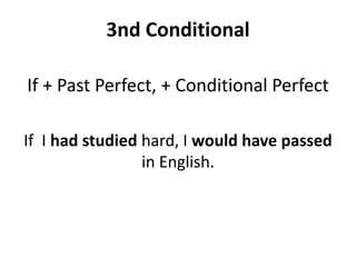 3nd Conditional
If + Past Perfect, + Conditional Perfect
If I had studied hard, I would have passed
in English.