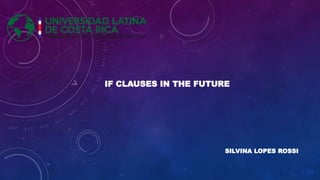 SILVINA LOPES ROSSI
IF CLAUSES IN THE FUTURE
 
