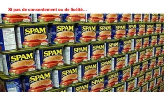 Si pas de consentement ou de licéité…
 