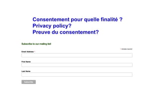 Consentement pour quelle finalité ?
Privacy policy?
Preuve du consentement?
 