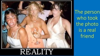 The person
who took
the photo
is a real
friend
3
6
 