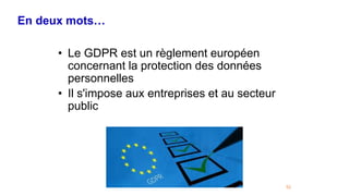 En deux mots…
52
• Le GDPR est un règlement européen
concernant la protection des données
personnelles
• Il s'impose aux entreprises et au secteur
public
 