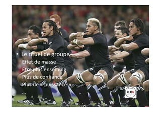•  Le	rituel	de	groupe	
Eﬀet	de	masse	
Etre	plus	ensemble	
Plus	de	conﬁance	
Plus	de	«	puissance	»	
…	
 