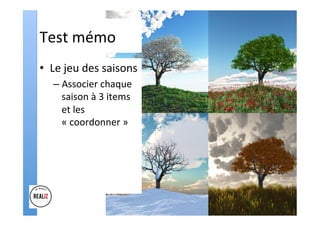 Test	mémo	
•  Le	jeu	des	saisons		
– Associer	chaque	
saison	à	3	items	
et	les	
«	coordonner	»		
 