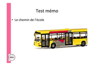 Test	mémo		
•  Le	chemin	de	l’école		
 