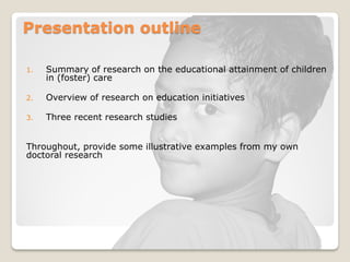 Presentation outline

1.   Summary of research on the educational attainment of children
     in (foster) care

2.   Overv...