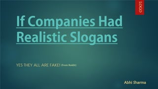 If Companies Had
Realistic Slogans
YES THEY ALL ARE FAKE!
Abhi Sharma
LOGO
(From Reddit)
 