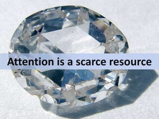 Attention is a scarce resource
 