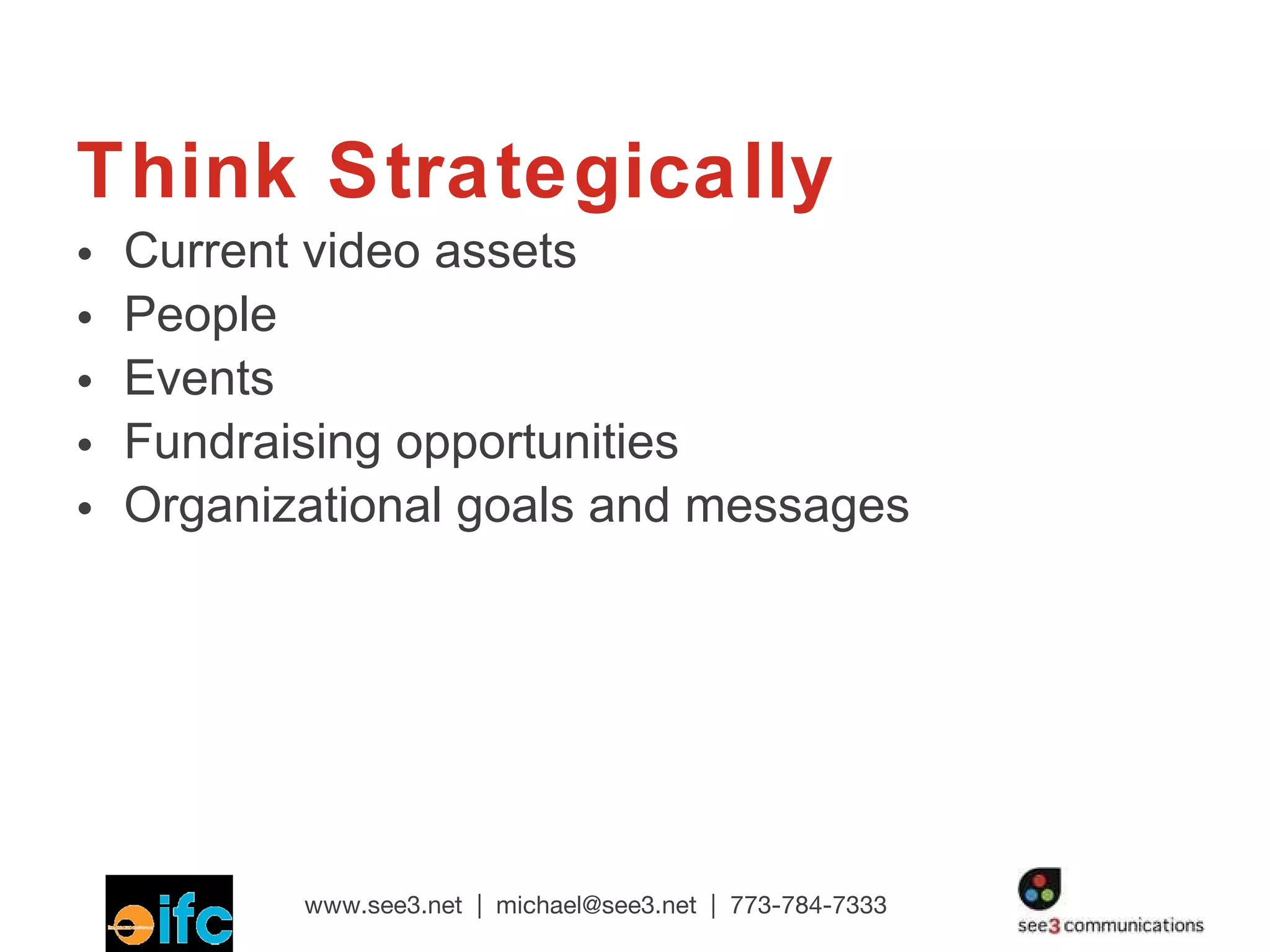 Think Strategically  Current video assets People Events Fundraising opportunities Organizational goals and messages 