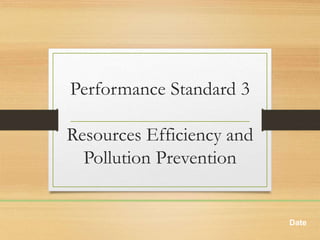 Performance Standard 3
Resources Efficiency and
Pollution Prevention
Date
 