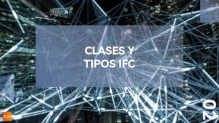 CLASES Y
TIPOS IFC
02
 