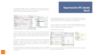 Los parámetros compartidos se añaden a Revit mediante el cuadro de diálogo que se abre al
seleccionar Gestionar > Parámetros de proyecto. Se recomienda usar el primer archivo para añadir
parámetros de instancia y el segundo, para añadir parámetros de tipo.
El motivo de la existencia de dos archivos es que, al igual que Revit, el esquema IFC está basado
en tipos e instancias, solo que en el caso de IFC el mismo parámetro se puede asociar a
instancias y a tipos (y, asimismo, se le pueden asignar valores distintos), mientras que en Revit
el usuario debe escoger entre tipo e instancia al asignar un parámetro. Seleccionar los dos no es
viable.
En función de los requisitos del proyecto, puede que sea necesario asociar unas determinadas
propiedades a los niveles tanto de tipo como de instancia de IFC. Para ello, se pueden añadir
propiedades de instancia del primer archivo y propiedades de tipo del segundo. Las
propiedades del segundo archivo contienen [Type] en el nombre en Revit (dicho texto se
eliminará durante la exportación).
Para ilustrarlo, supongamos que tenemos que entregar unas puertas en las que la propiedad
Pset_DoorCommon debe contener valores de FireRating distintos según si son de tipo o de
instancia. Pasos:
- Añada la propiedad de instancia como se refleja en la captura de pantalla de arriba, desde IFC
Shared Parameters-RevitIFCBuiltIn_ALL.txt, asígnela a la categoría Puertas e, idealmente,
agrúpela bajo Parámetros IFC (esto no es obligatorio, pero mejora la descripción).
- Añada la propiedad de tipo desde IFC Shared Parameters-RevitIFCBuiltIn-Type_ALL. txt,
procurando seleccionar Tipo (Instancia es siempre el valor seleccionado por defecto),
seleccione la categoría Puertas y agrúpela bajo Parámetros IFC.
El resultado debería tener este aspecto:
Que este comportamiento tengasentido en su proyecto dependerá en gran medida de sus requisitos,
pero conviene recordar que es factible.
Exportación IFC desde
Revit
 