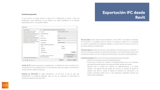 Parámetros generales
En esta sección, se pueden alterar los ajustes de la configuración en sesión o crear una
configuración nueva duplicando una ya existente. Los ajustes predefinidos de la izquierda
especificados entre <> no se pueden modificar:
Versión de IFC permite seleccionar la especificación y la definición de vista de modelo de IFC,
normalmente IFC2x3 Coordination View 2.0 o IFC4 Reference View. Para obtener más información,
consulte el primer capítulo de esta guía.
Requisito de intercambio es válido únicamente si se usa IFC4, ya que en este caso
buildingSMART ha establecido diferentes casos de uso de certificación de intercambio de
arquitectura, ingeniería estructural y MEP.
Tipo de archivo permite seleccionar tipos alternativos, como .IFCXML o las versiones comprimidas
de .IFC/.IFCXML. Los resultados serán los mismos si se exporta un archivo .IFC y se comprime
y si .IFCXML está presente por la aplicación específica. La mayor parte de las veces, el archivo .IFC
por defecto debería ser la mejor opción.
Fase para exportar permite seleccionar una fase específica en el proyecto que se va a exportar. La
fase que se exporta por defecto es la última fase del proyecto. Si se ha seleccionado „Exportar solo
los elementos visibles en la vista“, se utilizará la fase de la vista y esta opción quedará desactivada.
Contornos de espacio define el nivel de contornos de habitación/espacio exportado:
- Ninguno: no se exportan contornos de habitación/espacio.
- Primer nivel: se incluyen los contornos de habitación/espacio, pero no se optimizan
para dividir elementos respecto a los espacios del lado opuesto del contorno.
- Segundo nivel: se incluyen los contornos de habitación/espacio y se dividen
respecto a los espacios del lado opuesto del contorno. Un contorno de espacio de
segundo nivel tiene en cuenta el material del elemento de construcción y los
espacios adyacentes detrás de él, lo que proporciona propiedades térmicas que
pueden seguir analizándose.
Exportación IFC desde
Revit
 