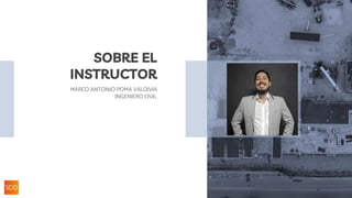 MARCO ANTONIO POMA VALDIVIA
INGENIERO CIVIL
SOBRE EL
INSTRUCTOR
 