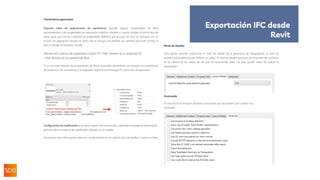 Exportar tabla de asignaciones de parámetros permite asignar propiedades de Revit
personalizadas a las propiedades de asignación estándar, siempre y cuando tengan el mismo tipo de
datos. Igual que con los conjuntos de propiedades definidos por el usua- rio, esto se consigue con un
archivo de asignación basado en texto. No se incluye una plantilla por defecto para este archivo, si
bien la sintaxis es bastante sencilla:
Nombre del conjunto de propiedades común IFC <TAB> Nombre de la propiedad IFC
<TAB> Nombre de la propiedad de Revit
Si se usa este método, las propiedades de Revit se pueden denominar con arreglo a los estándares
del proyecto o de la empresa,y se asignarán según la terminología IFC adecuada al exportarse.
Configuraciónde clasificaciónes la última opción de esta sección, y permite la entrada de información
general sobre el sistema de clasificación utilizado en el modelo.
Encontrará más información sobre las clasificaciones en el capítulo Uso de clasifica- ciones en Revit.
Nivel de detalle
Esta opción permite seleccionar el nivel de detalle de la geometría de triangulación. El nivel de
detalle está establecido por defecto en „Bajo“. El nivel de detalle repercute en el tamaño del archivo y
en la calidad de los datos, de ahí que se recomiende anali- zar esta opción antes de realizar la
exportación.
Avanzado
En esta ficha se incluyen opciones avanzadas que se pueden usar cuando sea
necesario:
Parámetros generales
Exportación IFC desde
Revit
 