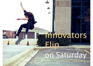 Innovators
Flip
on Saturday
 