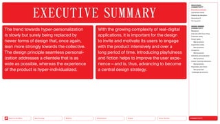 Silver Society
Health
Urbanization
Mobility
Neo-Ecology
Back to the Menu CONNECTIVITY
MEGATREND
CONNECTIVITY
Executive summary
Intertwined worlds
Powered by disruption
Generative AI
Turning point
DESIGN TRENDS
CONNECTIVITY
Metaverse
Interview with Victor Choe
Extended reality
Virtual reality
Best practices
Augmented reality
Best practices
Holograms
Best practices
Seamless personalization
Best practices
Human-machine interaction
Best practices
Playfulness and fiction
Best practices
Challenges  solutions
The trend towards hyper-personalization
is slowly but surely being replaced by
newer forms of design that, once again,
lean more strongly towards the collec­
tive.
The design principle seam­
less person­
al­
ization addresses a clientele that is as
wide as possible, whereas the expe­
ri­
ence
of the product is hyper-individualized.
With the growing complexity of real-digital
applications, it is important for the design
to invite and motivate its users to engage
with the product intensively and over a
long period of time. Introducing play­
fulness
and fiction helps to improve the user expe­
rience—and is, thus, advancing to become
a central design strategy.
EXECUTIVE ­SUMMARY
 