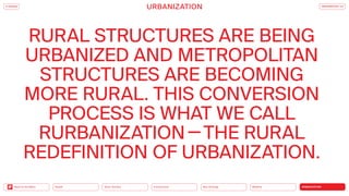 URBANIZATION
Mobility
Neo-Ecology
Connectivity
Silver Society
Back to the Menu Health
RURAL STRUCTURES ARE BEING
URBANIZED AND METROPOLITAN
STRUCTURES ARE BECOMING
MORE RURAL. THIS CONVERSION
PROCESS IS WHAT WE CALL
RURBANIZATION—THE RURAL
REDEFINITION OF URBANIZATION.
iF DESIGN
URBANIZATION TRENDREPORT 2.0
 