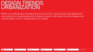 DESIGN TRENDS
URBANIZATION
Whether we are talking about the design of furniture and services or of entire spaces and neighborhoods —
urban design has an integrating function: it promotes encounters, offers niches for self-development and
­
constantly adapts to the ever-changing needs of its residents.
URBANIZATION
Mobility
Neo-Ecology
Connectivity
Silver Society
Health
Back to the Menu
 