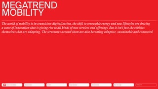 MEGATREND
MOBILITY
The world of mobility is in transition: digitalization, the shift to renewable energy and new lifestyles are driving
a wave of innovation that is giving rise to all kinds of new services and offerings. But it isn’t just the vehicles
­
themselves that are adapting. The structures around them are also becoming adaptive, sustainable and connected.
Neo-Ecology
Connectivity
Silver Society
Health
Urbanization MOBILITY
Back to the Menu
 
