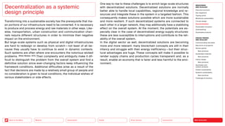 NEO-ECOLOGY
Connectivity
Silver Society
Health
Urbanization
Back to the Menu Mobility
Transforming into a sustainable society has the prerequisite that ma-
jor portions of our infrastructure need to be converted. It is necessary
to produce and process energy and raw materials in other ways. Like-
wise, transportation, urban construction and communication chan-
nels require different structures in order to minimize their negative
impact on the environment.
But large-scale systems such as physical and digital infrastructures
are hard to redesign or develop from scratch — not least of all be-
cause they usually have to continue to exist in dynamic contexts.
Such systems are often where one encounters the notorious wicked
problems. (Rittel; Webber, 1973) Their complexity and ambiguity make it dif-
ficult to distinguish the problem from the overall system and find a
definitive solution since ever-changing factors keep influencing the
framework conditions. Additional difficulties arise as a result of the
fact that decisions are made by a relatively small group of people and
no consideration is given to local conditions, the individual wishes of
various stakeholders or side effects.
Decentralization as a systemic
­design principle
One way to rise to these challenges is to enrich large-scale structures
with decentralized solutions. Decentralized solutions are normally
better able to handle local capabilities, regional knowledge and re-
sources and integrate these in the system in a targeted fashion. This
consequently makes solutions possible which are more sustainable
and more resilient. If such decentralized systems are connected to
each other in a larger network, they may additionally have a stabilizing
effect on the overall system. At the moment, the potentials are es-
pecially clear in the case of decentralized energy supply structures:
these are less susceptible to interruptions and contribute to the reli-
ability of the overall system.
In the digital sector as well, decentralized solutions are becoming
more and more relevant: many blockchain concepts are still in their
infancy and struggle with their energy inefficiency — but their struc-
tural advantages are huge. These concepts will make it possible to
render supply chains and production cycles transparent and, as a
result, enable an economy that is fairer and less harmful to the envi-
ronment.
MEGATREND
NEO-ECOLOGY
Executive summary
Key megatrend
Tipping points
Milestones sustainability
Circular design
Decentralization
Sustainable innovation
Greenwashing
Sustainable products
DESIGN TRENDS
NEO-ECOLOGY
Communicating new ideas
New forms of prosperity
Serious games
Best practices
Sustainable materials
Best practices
Interior design
Best practices
Sportswear and
outdoor products
Holistic sustainability
Systemic sustainability
Best practices
Challenges  solutions
 