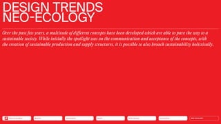 Mobility
DESIGN TRENDS
NEO-ECOLOGY
Over the past few years, a multitude of different concepts have been developed which are able to pave the way to a
sustainable society. While initially the spotlight was on the communication and acceptance of the concepts, with
the creation of sustainable production and supply structures, it is possible to also broach sustainability holistically..
NEO-ECOLOGY
Connectivity
Silver Society
Health
Urbanization
Back to the Menu Mobility
 