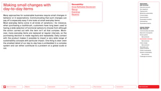 NEO-ECOLOGY
Connectivity
Silver Society
Health
Urbanization
Back to the Menu Mobility
Making small changes with
day-to-day items
Many approaches for sustainable business require small changes in
behavior or in expectations. Communicating that such changes can
pay off is especially easy if one looks at small everyday items.
Most everyday items come in all kinds of variations — for instance,
when purchasing a toothbrush, customers have long been used to
having a wide selection of functional options to choose from although
the action carried out with the item isn’t all that complex. More-
over, many everyday items are replaced at regular intervals, so the
­
purchasing decision is made regularly and repeatedly. Daily contact
with the product makes it possible to impart a very wide range of
­
sustainability concepts with particular impact. One thing is clear: even
the smallest detail of our day-to-day lives is embedded in a complex
system and can either contribute to a problem on a global scale or
not.
Reusability:
Dove Refillable Deodorant
Recup
Everdrop
Rezemo
MEGATREND
NEO-ECOLOGY
Executive summary
Key megatrend
Tipping points
Milestones sustainability
Circular design
Decentralization
Sustainable innovation
Greenwashing
Sustainable products
DESIGN TRENDS
NEO-ECOLOGY
Communicating new ideas
New forms of prosperity
Serious games
Best practices
Sustainable materials
Best practices
Interior design
Best practices
Sportswear and
outdoor products
Holistic sustainability
Systemic sustainability
Best practices
Challenges  solutions
 