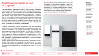 NEO-ECOLOGY
Connectivity
Silver Society
Health
Urbanization
Back to the Menu Mobility
Sustainable products as part
of a system
The emergence of new infrastructures for production and business is
making holistic product planning possible, which provides a sustain­
ability strategy for a product’s entire life cycle. Now it is no longer the
com­
munication of individual sustainability concepts that is in the spot-
light, but the design of a successful interface between the individual
and the infrastructure. Products are turning into parts of a complex
system and are offered more and more frequently in conjunction with
services. New offerings, for instance, combine delivery services with
multiuse systems and are thus no longer associated with additional
effort, but instead are becoming conveniences.
Likewise, expectations in terms of aesthetics and user experience
are developing further. Sustainability is no longer viewed as part of a
value set, but instead is an integral component of everyday life — the
technological innovations, which arise in the course of the transfor-
mation, are raised to the level of status symbol. This becomes clear
if one looks at the example of a heat pump installed outside a build-
ing. This heat pump requires neither a green color scheme nor nat-
ural materials to communicate its sustainability — the function itself
­
already makes this evident.
Instead, the technological, innovative strength of the product is high-
lighted. The product isn’t designed to be unobtrusive, as is often
the case with infrastructure elements. Quite the contrary, many heat
pumps are elaborately designed and staged as an object in front of a
building.
The Vitocal heat pump enables owners to heat their
homes with carbon-neutral renewable energy. The
monolithic shape of the newly designed outdoor unit
blends into the architectural environment. Refined
details such as the thin frame of the generous noise-
optimized front grille and the convex-shaped top
cover create a robust and durable design.
Back to “Sustainable products”
MEGATREND
NEO-ECOLOGY
Executive summary
Key megatrend
Tipping points
Milestones sustainability
Circular design
Decentralization
Sustainable innovation
Greenwashing
Sustainable products
DESIGN TRENDS
NEO-ECOLOGY
Communicating new ideas
New forms of prosperity
Serious games
Best practices
Sustainable materials
Best practices
Interior design
Best practices
Sportswear and
outdoor products
Holistic sustainability
Systemic sustainability
Best practices
Challenges  solutions
 