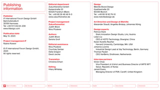 Silver Society
Health
Urbanization
Mobility
Neo-Ecology
Back to the Menu
Publisher
iF International Forum Design GmbH
Bahnhofstraße 8
30159 Hannover
Tel: +49 511 5 42 24–206
www.ifdesign.com
Publication date
May 10, 2023
Project management iF
Rylana Kossol
© iF International Forum Design GmbH,
2023
All rights reserved.
Editorial department
Zukunftsinstitut GmbH
Kaiserstraße 53
60329 Frankfurt (Main)
Tel.: +49 69 26 48 48 9-0
www.zukunftsinstitut.de
Project management
Zukunftsinstitut
Judith Block
Nina Pfuderer
Authors
Judith Block
Sandra Groll
Editorial assistance
Nina Pfuderer
Courtney Gerber
Delia Gregori
David Jarcke
Translation
Christine Erhart
Editing
Hilary Whiteley
Design
Melville Brand Design
Goethestraße 20
80336 Munich
Tel.: +49 89 18 92 79-10
www.melvilledesign.de
Art Direction and Design at Melville
Alexander Staudt, Angelika Brokop, Johannes König
Design experts
Patricia Stark
 
Stark Innovation Design Studio, Linz, Austria
Lidan Liu
 
CEO of HOTO Technology, Shanghai, China
Karen Korellis Reuther
Harvard University, Cambridge, MA. USA
Johanna Loomis
Industrial Design Lead at Vay Technology, Berlin, Germany
Thomas Paulen
 
CEO VanBerlo, Eindhoven, Netherlands
Interview partners
Victor Choe
 
Vice President of d’strict and Business Director of ARTE NFT
Seoul, Republic of Korea
Jarred Evans
 
Managing Director of PDR, Cardiff, United Kingdom
Publishing
information
Connectivity
 