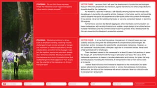 VICTOR CHOE: I envision that it will spur the development of production technologies
that can effectively implement 3D interfaces, spatial transitions and other unique features
brought about by the metaverse.
For instance, a tool like Tilt Brush, a VR-based authoring tool that was ­
introduced a
decade ago, is currently only used by artists. However, in the future, such a tool could be
used to ­
expand the space and experiences of the public within the context of metaverse.
It may evolve into a tool for building­­
interfaces or become a standard feature in real-time
3D engines.
Furthermore, services like Market Aggregator, which facilitates communication be­
tween metaverses with varying infrastructure, enable a single design to be utilized across
multiple metaverses and the commercial services they provide. And a development like
this can streamline the designer’s production process.
VICTOR CHOE: It is true that the gradual improvement of inherent issues such as
usability and cost, along with the development of complementary technologies like
blockchain and AI, increases the potential for a sustainable metaverse. However, as
the metaverse trend died down a few years ago due to unresolved issues, there is still
a high potential risk for challenges.
There has been interest in the metaverse for at least 10 years, but declining in areas
like design, art and entertainment that require a broader user base. The value of the ­
meta­­
verse ­
experience is clearer in remote collaboration and training, but given the long-
standing buzz surrounding the metaverse, it is important to take a more serious look
at its trends.
I believe that the future of the metaverse depends on the introduction and wide­
spread adoption of a representative content or service that addresses its limitations.
Without this, the future of the metaverse will remain uncertain. Now is a critical time for
its development and growth.
iF DESIGN: Do you think there are ­
areas
where the metaverse could support designers
in their work or design process?
iF DESIGN: Marketing solutions for areas
such as employer branding, resolving security
challenges through remote services for danger-
ous machines or medical applications, remote
collaborations and other forms of usage in sec-
tors like logistics, sports and education already
show immense potential. Would you describe
the metaverse as a kind of innovation driver that
could change the whole digital era? How do you
see the potential of the metaverse—is it more
than just hype?
Silver Society
Health
Urbanization
Mobility
Neo-Ecology
Back to the Menu CONNECTIVITY
 