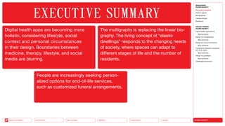 SILVER SOCIETY
Health
Urbanization
Mobility
Neo-Ecology
Connectivity
Back to the Menu
MEGATREND
SILVER SOCIETY
Executive summary
Healthy ageing
Multigraphies
Climate change
Resilience
DESIGN TRENDS
SILVER SOCIETY
Digital health applications
Best practices
Design for multigraphies
Best practices
Design for social connectivity
Best practices
Cooperation between companies
and silver agers
Best practices
Design for goodbyes
Best practices
Challenges  solutions
Digital health apps are becoming more
holistic, considering lifestyle, social
context and personal circumstances
in their design. Boundaries between
medicine, therapy, lifestyle, and social
media are blurring.
The multigraphy is replacing the linear bio­
graphy. The living concept of “elastic
dwellings” responds to the changing needs
of society, where spaces can adapt to
different stages of life and the number of
residents.
People are increasingly seeking person­
alized options for end-of-life services,
such as customized funeral arrangements.
EXECUTIVE ­SUMMARY
 