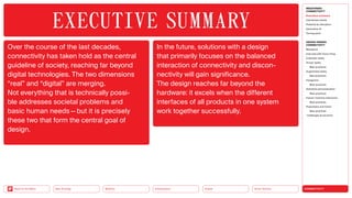 Silver Society
Health
Urbanization
Mobility
Neo-Ecology
Back to the Menu CONNECTIVITY
MEGATREND
CONNECTIVITY
Executive summary
Intertwined worlds
Powered by disruption
Generative AI
Turning point
DESIGN TRENDS
CONNECTIVITY
Metaverse
Interview with Victor Choe
Extended reality
Virtual reality
Best practices
Augmented reality
Best practices
Holograms
Best practices
Seamless personalization
Best practices
Human-machine interaction
Best practices
Playfulness and fiction
Best practices
Challenges  solutions
Over the course of the last decades,
connectivity has taken hold as the central
guideline of ­
society, reaching far beyond
digital technologies. The two dimensions
“real” and “digital” are merging.
Not everything that is technically pos­
si­
ble addresses societal problems and
basic human needs — but it is precisely
these two that form the central goal of
design.
In the future, solutions with a design
that primarily focuses on the balanced
interaction of connectivity and discon­
nectivity will gain significance.
The design reaches far beyond the
­
hardware: it excels when the different
inter­
faces of all products in one system
work together successfully.
EXECUTIVE ­SUMMARY
 