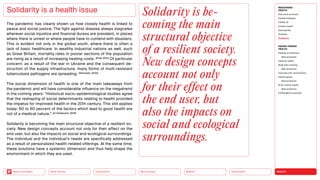 HEALTH
Urbanization
Mobility
Neo-Ecology
Connectivity
Silver Society
Back to the Menu
The pandemic has clearly shown us how closely health is linked to
peace and social justice. The fight against disease always stagnates
wherever social injustice and financial duress are prevalent, in places
where there is unrest or where people have to contend with disasters.
This is evident not only in the global south, where there is often a
lack of basic healthcare. In wealthy industrial nations as well, such
as Great Britain, mortality rates in poorer sections of the population
are rising as a result of increasing heating costs. (Krall, 2021) Of particular
concern: as a result of the war in Ukraine and the consequent de-
struction of the supply infrastructure, many forms of multi-resistant
tuberculosis pathogens are spreading. (Simmank, 2022)
The social dimension of health is one of the main takeaways from
the pandemic and will have considerable influence on the megatrend
in the coming years: “Historical socio-epidemiological studies agree
that the reshaping of social determinants relating to health provided
the impetus for improved health in the 20th century. This still applies
today: 60 to 80 percent of the factors which lead to good health are
not of a medical nature.” (cf. Kickbusch, 2014)
Solidarity is becoming the main structural objective of a resilient so-
ciety. New design concepts account not only for their effect on the
end user, but also the impacts on social and ecological surroundings.
The individual and the individual’s needs are specifically addressed
as a result of personalized health-related offerings. At the same time,
these solutions have a systemic dimension and thus help shape the
environment in which they are used.
Solidarity is a health issue Solidarity is be­
coming the main
structural objective
of a resilient society.
New design concepts
account not only
for their effect on
the end user, but
also the impacts on
social and ecological
surroundings.
MEGATREND
HEALTH
Executive summary
Healthy lifestyles
COVID-19
Holistic health
Germophilia
Probiotic
Solidarity
DESIGN TRENDS
HEALTH
Healing architecture
Best practices
Hedonic health
Body data tracking
Best practices
Interview with Jarred Evans
Health games
Best practices
AI for mental health
Best practices
Challenges  solutions
 